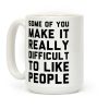 Some Of You Make It Really Difficult To Like People Coffee Mug
