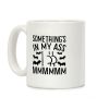 Something's In My Ass Parody Coffee Mug