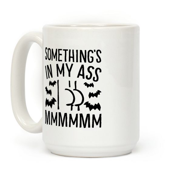 Something's In My Ass Parody Coffee Mug