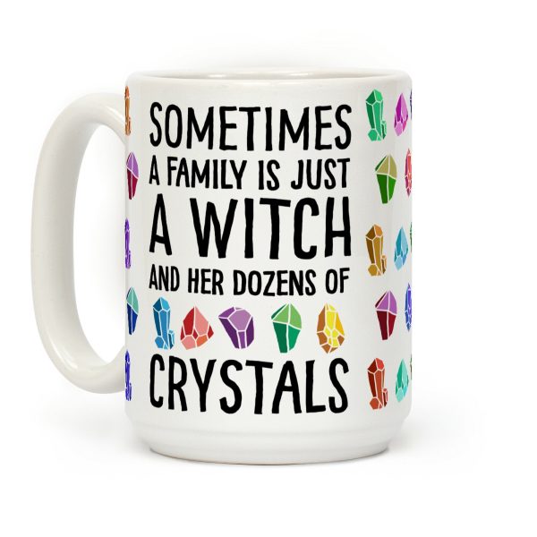 Sometimes A Family Is Just A Witch And Her Dozens Of Crystals Coffee Mug