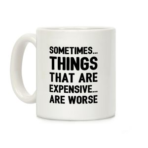 Sometimes Things That Are Expensive Are Worse Coffee Mug