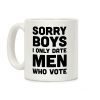 Sorry Boys I Only Date Men Who Vote Coffee Mug