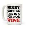 Sorry Coffee This Is A Job For Wine Coffee Mug