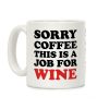 Sorry Coffee This Is A Job For Wine Coffee Mug