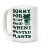 Sorry For What I Said When I Wanted Plants Coffee Mug