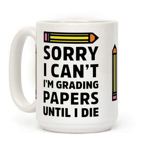 Sorry I Can't I'm Grading Papers Until I Die Coffee Mug