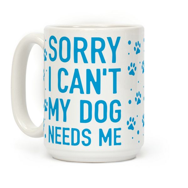 Sorry I Can't My Dog Needs Me Coffee Mug