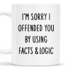 Sorry I Offended You Using Facts And Logic Mug - Personalized Custom Coffee Mug - COL079_MG