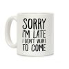 Sorry I'm Late I Didn't Want To Come Coffee Mug