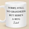 Sorry, Still No Grandkids But Here's A Mug - Family Personalized Custom Mug - Gift For Grandma, Grandpa