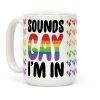 Sounds Gay I'm In Coffee Mug