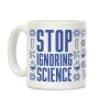 Stop Ignoring Science Coffee Mug