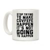 Stop Trying To Make Covefefe Happen Coffee Mug