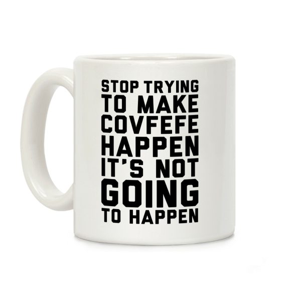 Stop Trying To Make Covefefe Happen Coffee Mug