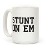 Stunt On Em Coffee Mug