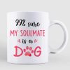 Sure My Soulmate Is A Dog Personalized Coffee Mug