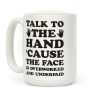 Talk To The Hand 'Cause The Face Is Overworked And Underpaid Coffee Mug