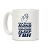 Talk to the Hand Cause the Face Needs More Sleep TBH Coffee Mug