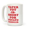 Tater Tot is Short for Potato Toddler Coffee Mug