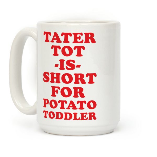 Tater Tot is Short for Potato Toddler Coffee Mug