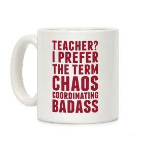 Teacher? I Prefer The Term Chaos Coordinating Badass Coffee Mug