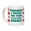 Teacher? I Prefer the Term Educational Badass Coffee Mug