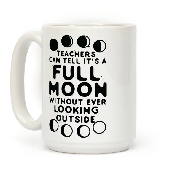 Teachers Can Tell It's a Full Moon Without Ever Looking Outside Coffee Mug