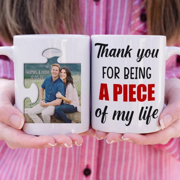 Thank You For Being A Piece Of My Life, Personalized White Mug - Upload Image