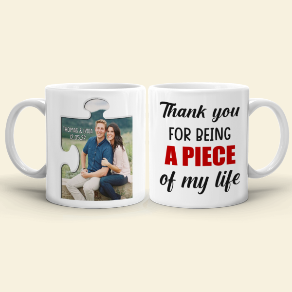 Thank You For Being A Piece Of My Life, Personalized White Mug - Upload Image
