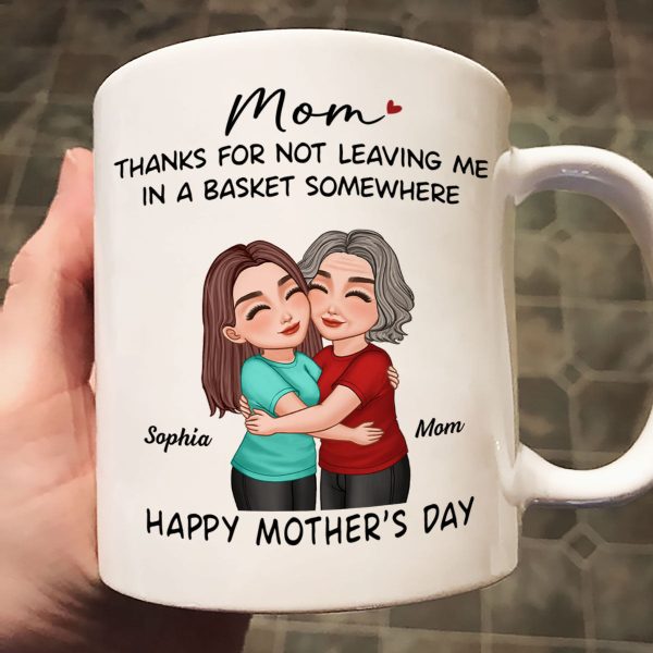 Thanks For Not Leaving Me In Basket Somewhere Happy Mother's Day Personalized Mug