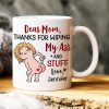 Thanks For Wiping, Dear Mom Mug, Personalized Coffee Mug, Funny Gift For Mother's Day