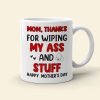 Thanks For Wiping My A*s And Stuff, Personalized Mug, Gift For Mom, Mother's Day Gift