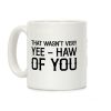 That Wasn't Very Yee Haw Of You Coffee Mug