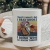 That What I Do I Read Books I Drink Wine And I Know Things Book Lovers Gift Mug