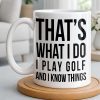 That's What I Do I Play Golf And I Know Things - Personalized Custom Coffee Mug - GOLF016_MG