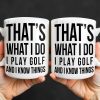 That's What I Do I Play Golf And I Know Things - Personalized Custom Coffee Mug - GOLF016_MG