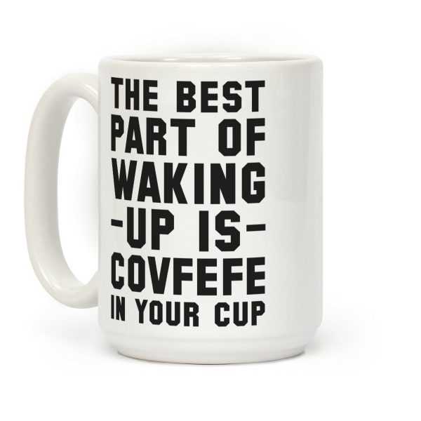 The Best Part Of Waking Up Is Covefefe Coffee Mug