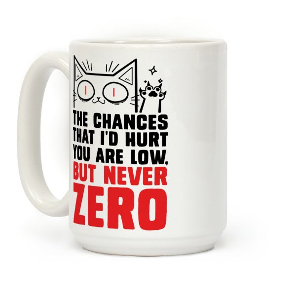 The Chances I'd Hurt You Are Low, But Never Zero Coffee Mug