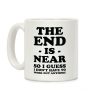 The End Is Near So I Guess I Don't Have To Work Out Anymore Coffee Mug