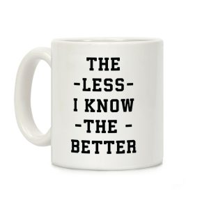 The Less I know The Better Coffee Mug
