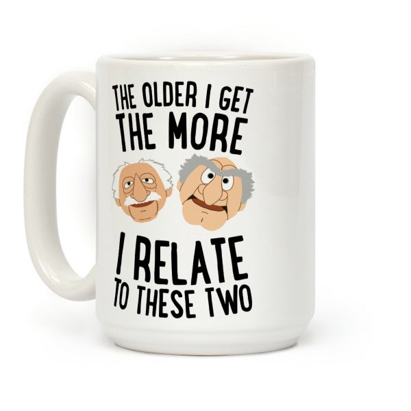 The Older I Get, The More I Relate To These Two Coffee Mug