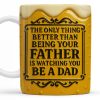 The Only Thing Better Than Being Your Father Is Watching You Be A Dad, Beer Mug Design - Personalized Custom Coffee Mug - DAD125_MG