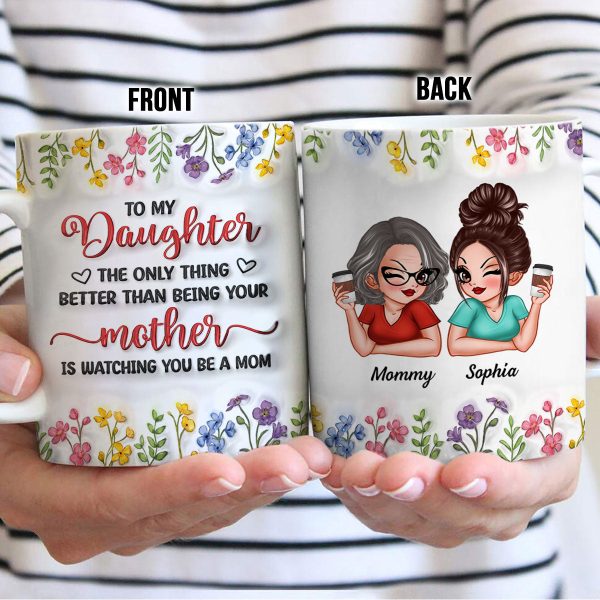 The Only Thing Better Than Being Your Mom Is Watching You Be A Mom, Personalized 3D Inflated Effect Mug, Gift for Daughter