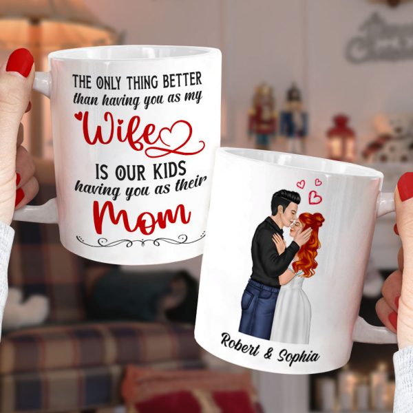 The Only Thing Better Than Having You As My Wife Is Our Kids Having You As Their Mom - Personalized Couple Mother's Day Mug