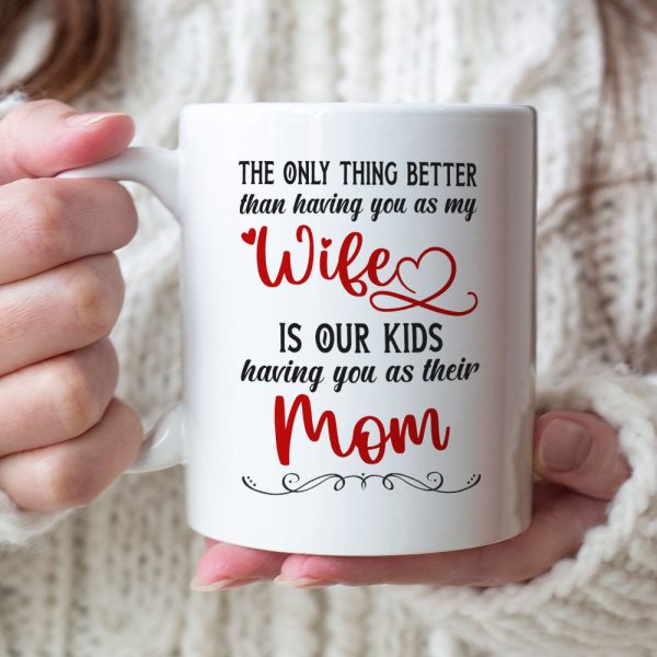 The Only Thing Better Than Having You As My Wife Is Our Kids Having You As Their Mom - Personalized Couple Mother's Day Mug