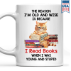 The Reason I'm Old And Wise Is Because I Read Books When I Was Young And Stupid - Personalized Mug - Gift For Book Lovers, Readers HH01