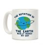 The Rotation of the Earth Really Makes My Day Coffee Mug
