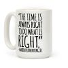 The Time Is Always Right To Do What Is Right MLK Jr. Quote White Print Coffee Mug