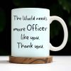 The World Needs More Officer Like You, Thank You - Personalized Custom Coffee Mug - GRAD294_MG