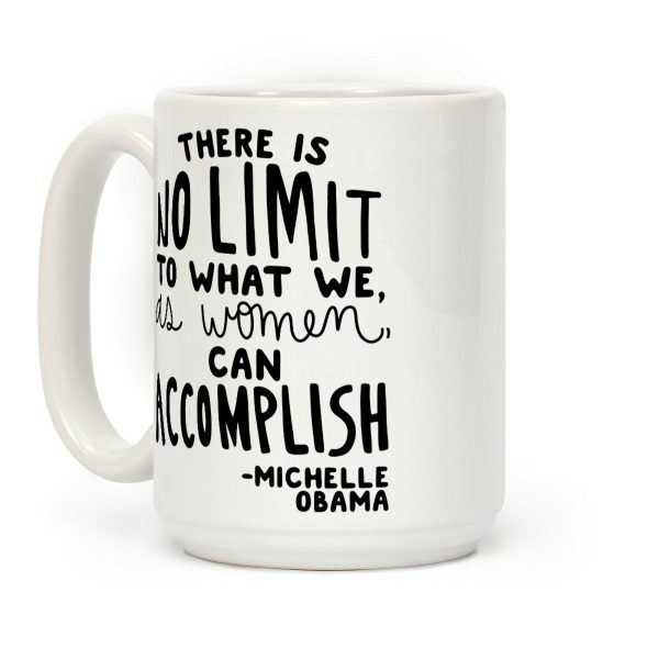 "There is no limit to what we, as women, can accomplish." -Michelle Obama Coffee Mug